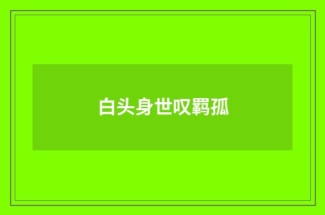 白头身世叹羁孤