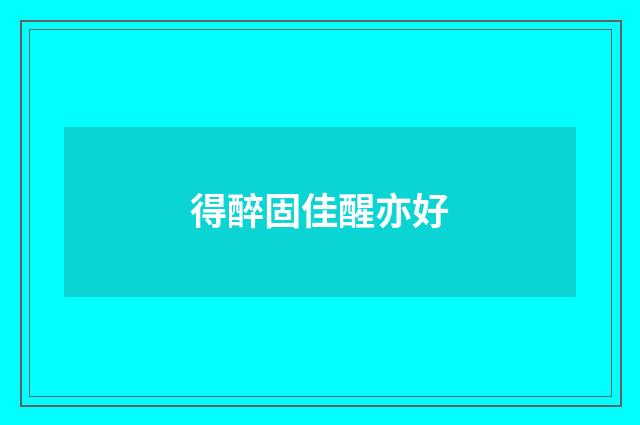 得醉固佳醒亦好