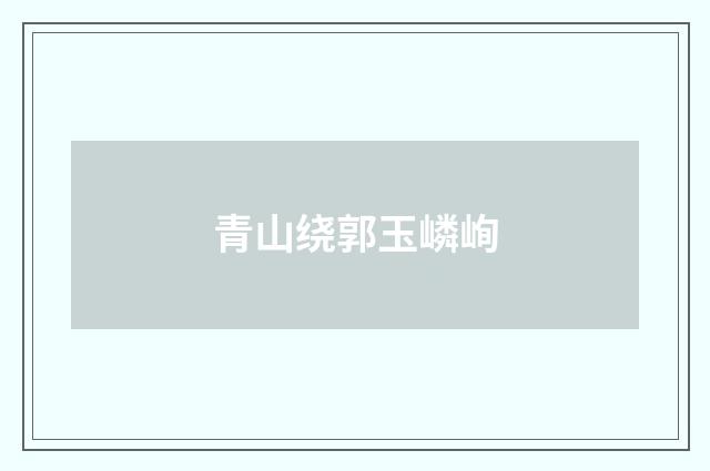 青山绕郭玉嶙峋