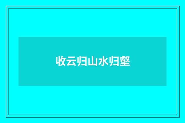收云归山水归壑