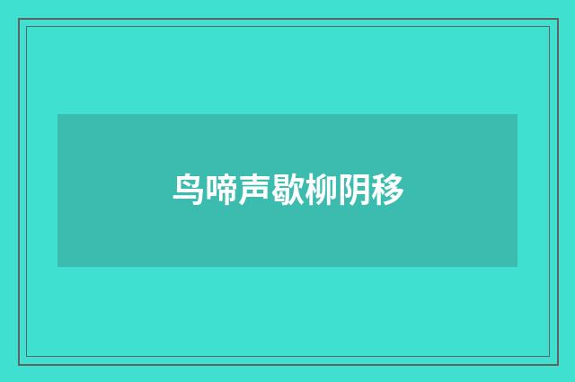 鸟啼声歇柳阴移