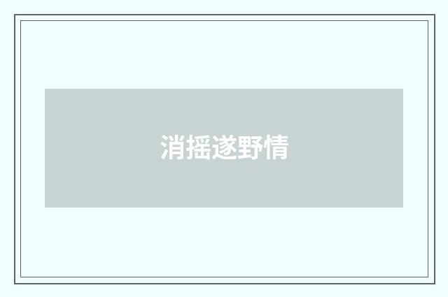消摇遂野情