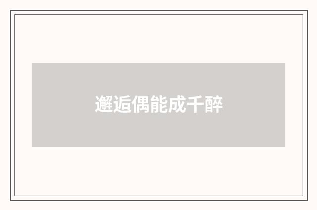 邂逅偶能成千醉