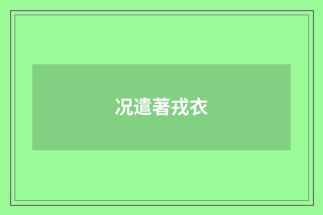 况遣著戎衣