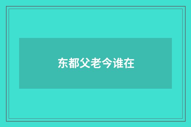 东都父老今谁在