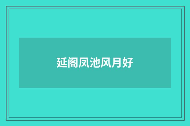 延阁凤池风月好