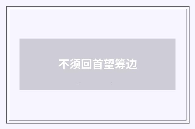 不须回首望筹边