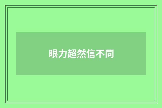 眼力超然信不同