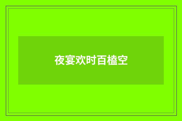 夜宴欢时百榼空