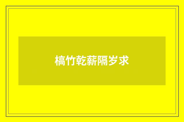 槁竹乾薪隔岁求