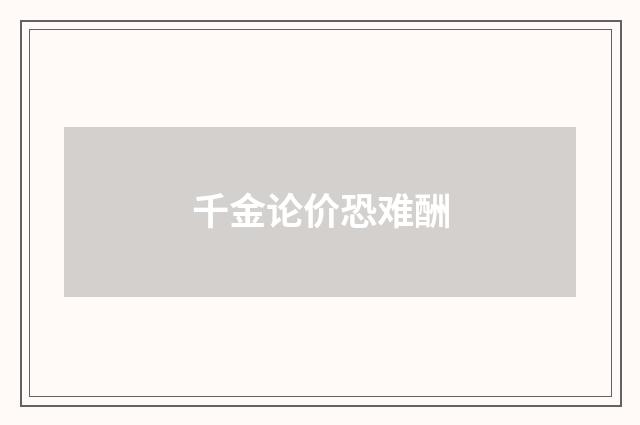 千金论价恐难酬