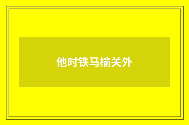 他时铁马榆关外