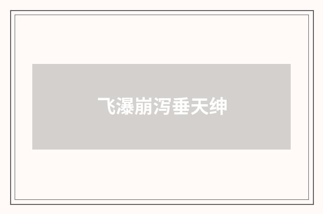 飞瀑崩泻垂天绅