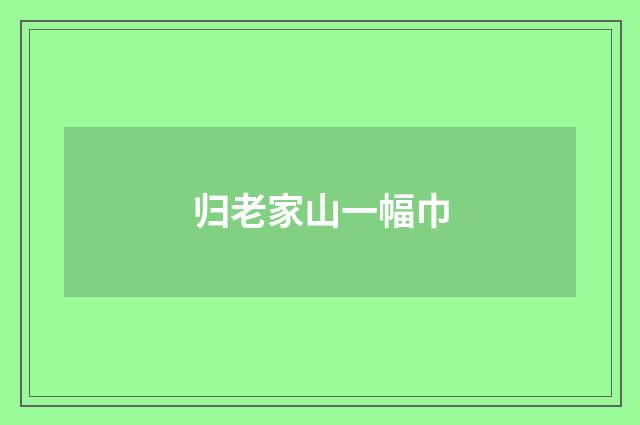 归老家山一幅巾