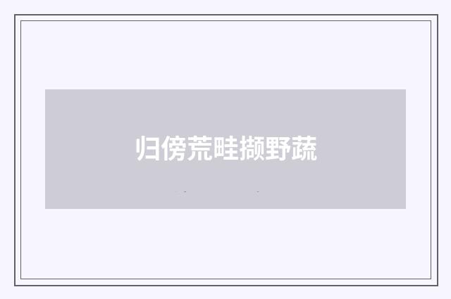 归傍荒畦撷野蔬
