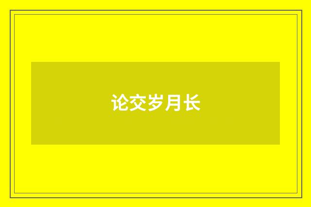 论交岁月长