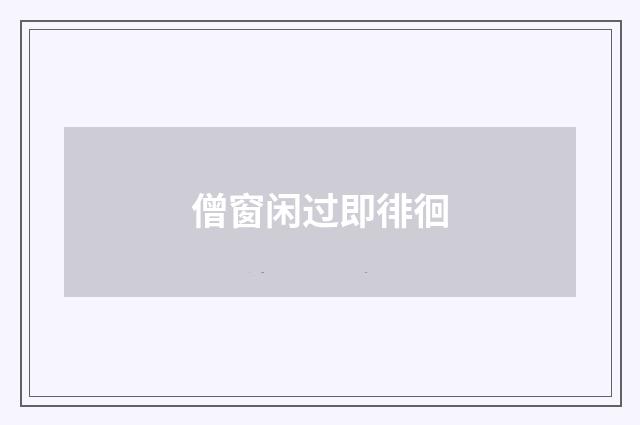 僧窗闲过即徘徊