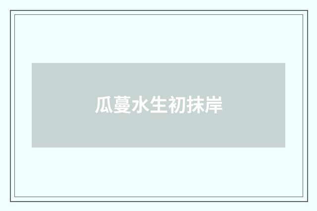瓜蔓水生初抹岸