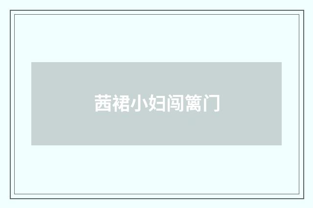茜裙小妇闯篱门
