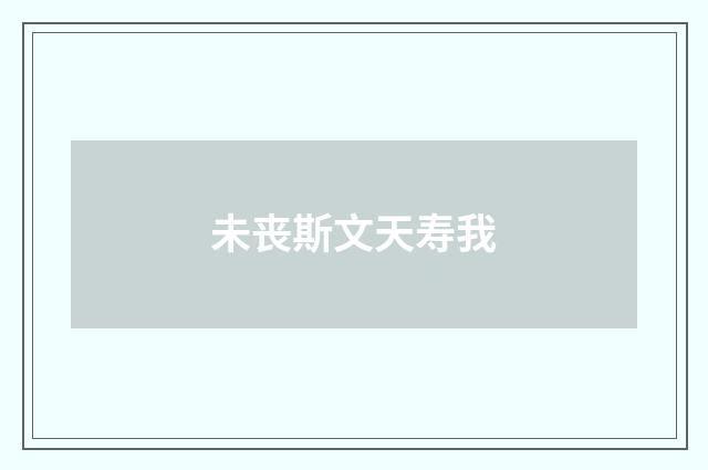 未丧斯文天寿我
