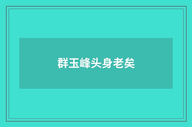 群玉峰头身老矣