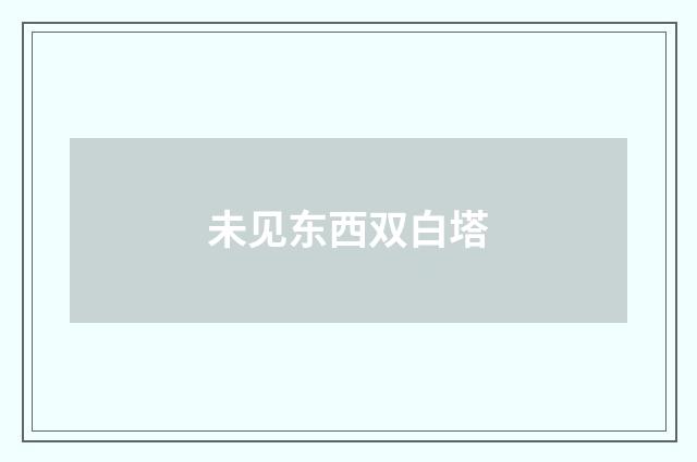 未见东西双白塔