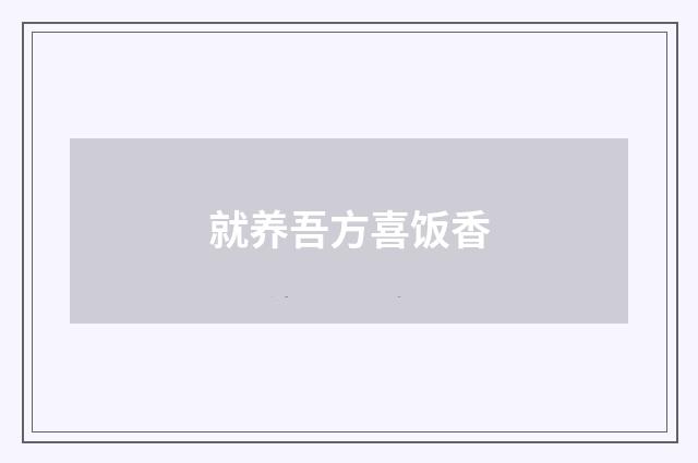就养吾方喜饭香