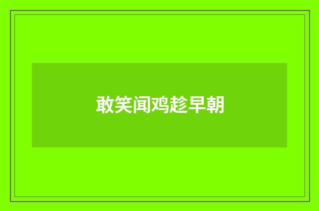 敢笑闻鸡趁早朝