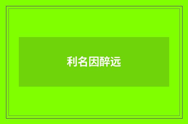 利名因醉远