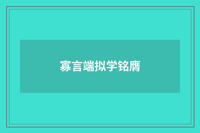 寡言端拟学铭膺