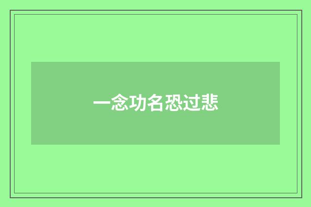 一念功名恐过悲