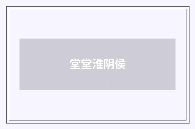 堂堂淮阴侯