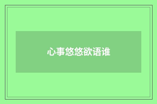 心事悠悠欲语谁