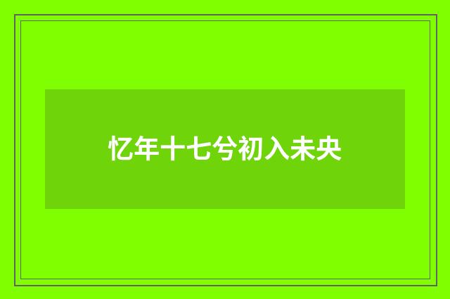 忆年十七兮初入未央