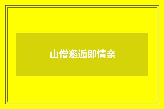 山僧邂逅即情亲