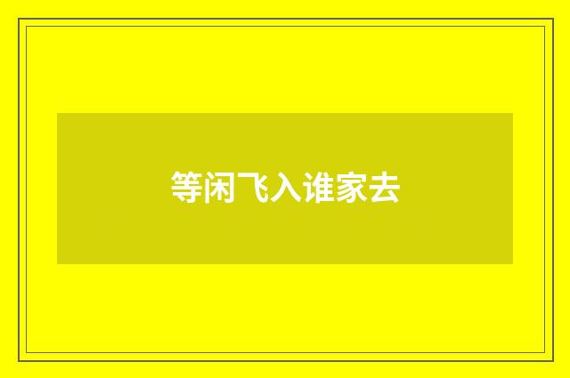 等闲飞入谁家去