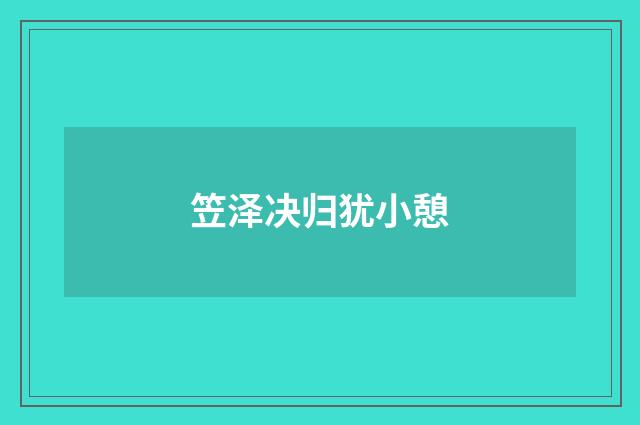 笠泽决归犹小憩