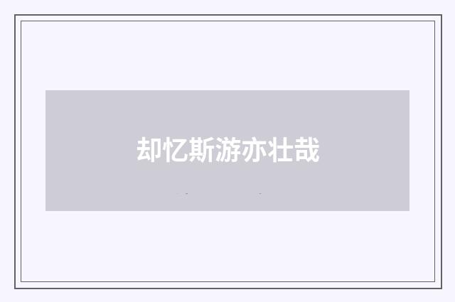 却忆斯游亦壮哉