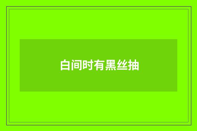 白间时有黑丝抽