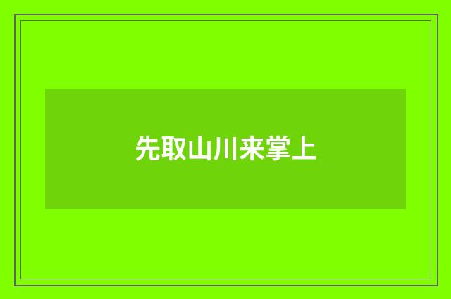 先取山川来掌上