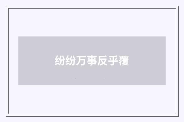 纷纷万事反乎覆