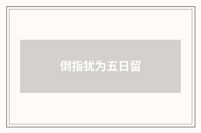 倒指犹为五日留