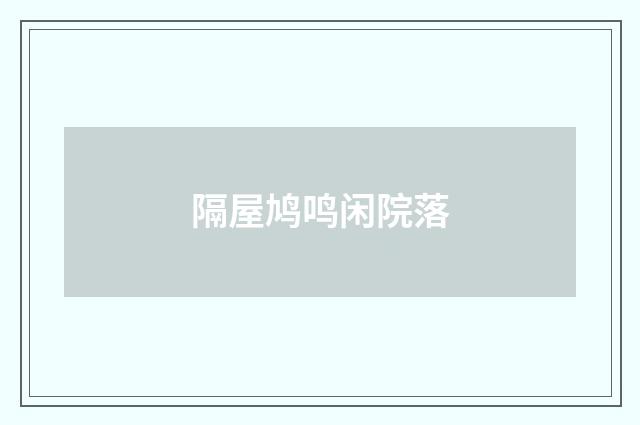 隔屋鸠鸣闲院落