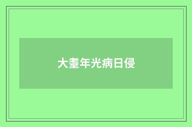大耋年光病日侵