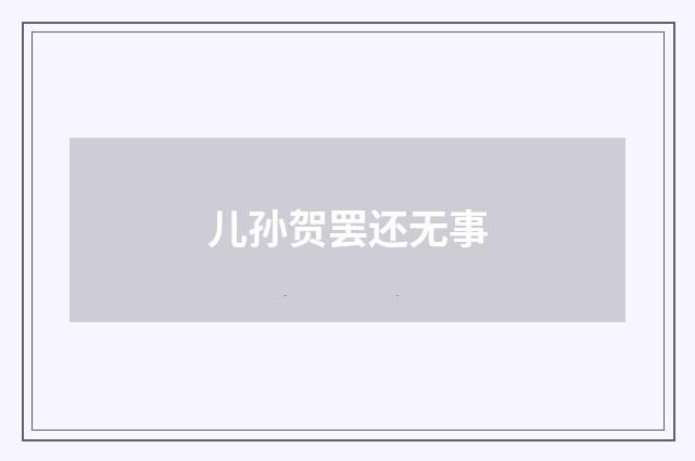 儿孙贺罢还无事