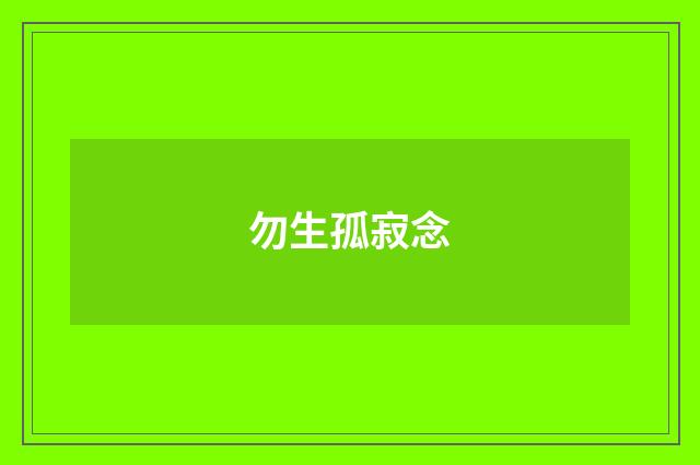 勿生孤寂念