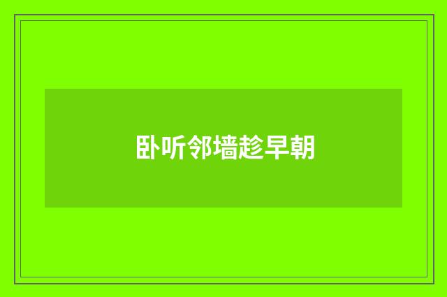 卧听邻墙趁早朝