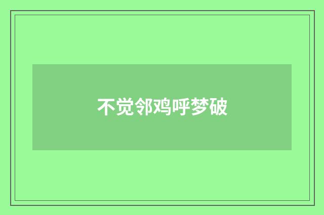 不觉邻鸡呼梦破