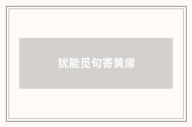犹能觅句寄黄扉