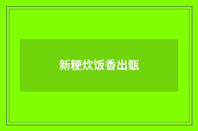 新粳炊饭香出甑